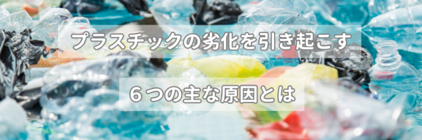 プラスチックの劣化を引き起こす6つの主な原因