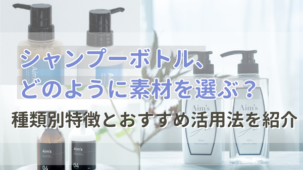 シャンプーボトル素材の選び方は？種類別特徴とおすすめ活用法を紹介！ 